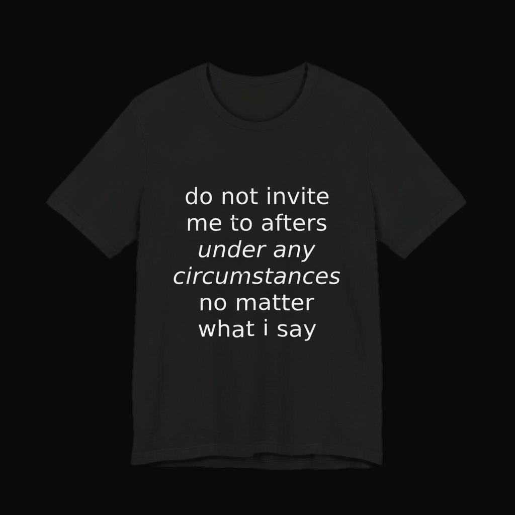 Black Bella+Canvas 3001 tee on a near-black studio backdrop, white italic print reading do not invite me to afters under any circumstances no matter what i say
